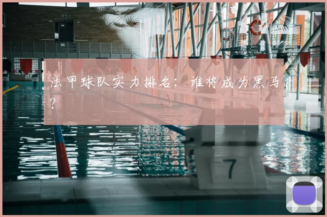 法甲球队实力排名:谁将成为黑马?